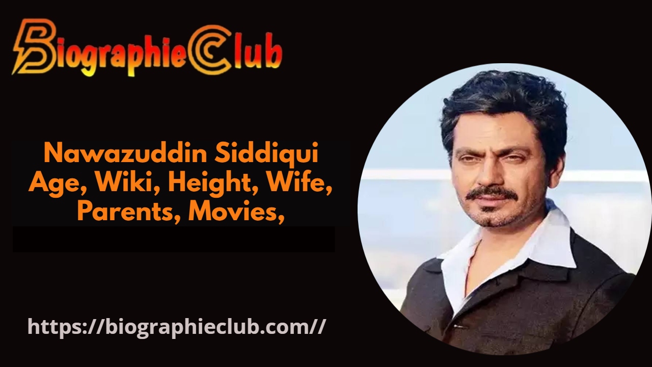 Nawazuddin Siddiqui Age, Wiki, Height, Wife, Parents, Movies,